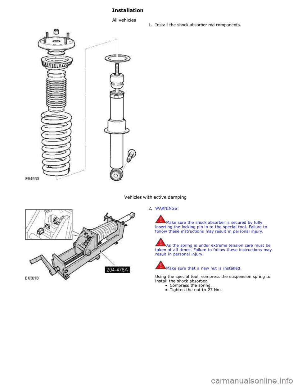 JAGUAR XFR 2010 1.G Service Manual 1. Install the shock absorber rod components. 
 
 
 
 
 
 
 
 
 
 
 
 
 
 
 
 
 
 
 
 
 
 
 
 
 
 
 
 
Vehicles with active damping 
 
2. WARNINGS: 
 
 
Make sure the shock absorber is secured by full