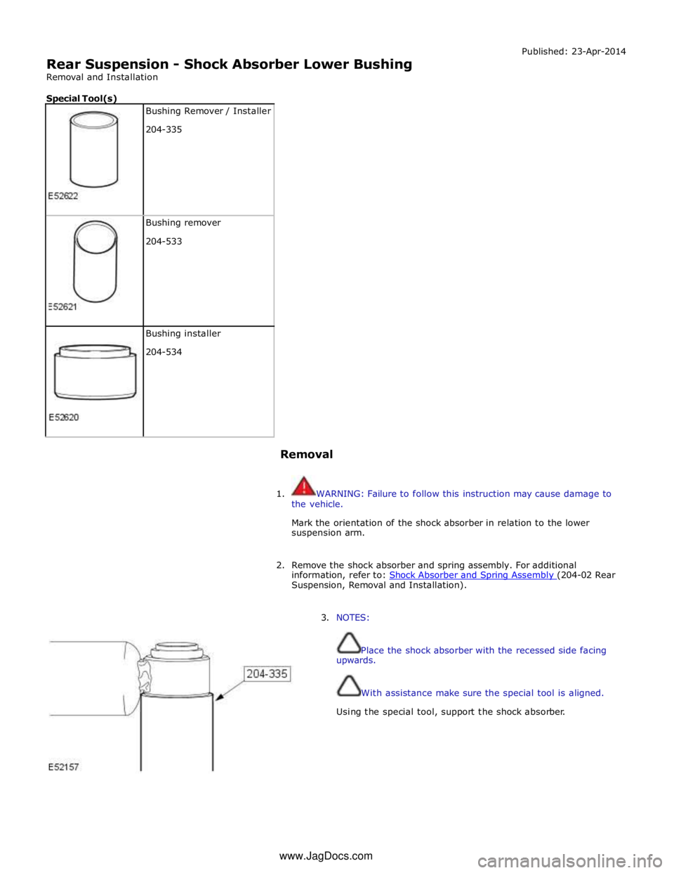 JAGUAR XFR 2010 1.G Repair Manual
Rear Suspension - Shock Absorber Lower Bushing
Removal and Installation
Special Tool(s)
Bushing Remover / Installer
204-335
Bushing remover
204-533
Bushing installer
204-534 JAGUAR XFR 2010 1.G Repair Manual
Rear Suspension - Shock Absorber Lower Bushing
Removal and Installation
Special Tool(s)
Bushing Remover / Installer
204-335
Bushing remover
204-533
Bushing installer
204-534