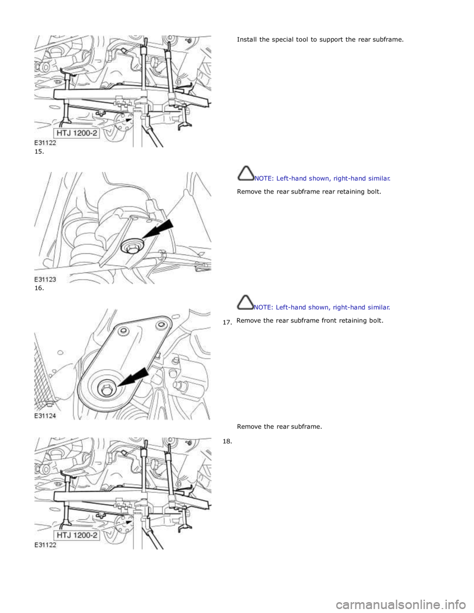 JAGUAR XFR 2010 1.G User Guide
15.
16.
17.
18. Install the special tool to support the rear subframe.
NOTE: Left-hand shown, right-hand similar.
Remove the rear subframe re JAGUAR XFR 2010 1.G User Guide
15.
16.
17.
18. Install the special tool to support the rear subframe.
NOTE: Left-hand shown, right-hand similar.
Remove the rear subframe re