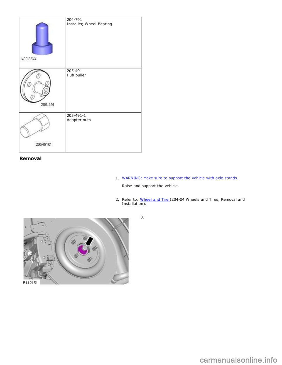 JAGUAR XFR 2010 1.G Repair Manual
205-491
Hub puller
205-491-1
Adapter nuts Removal
1. WARNING: Make sure to support the vehicle with axle stands.
Raise and support the vehicle.
2. Refer to: Wheel and Tire (204-04 JAGUAR XFR 2010 1.G Repair Manual
205-491
Hub puller
205-491-1
Adapter nuts Removal
1. WARNING: Make sure to support the vehicle with axle stands.
Raise and support the vehicle.
2. Refer to: Wheel and Tire (204-04