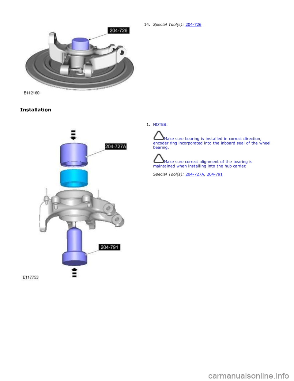JAGUAR XFR 2010 1.G User Guide
Installation 14. Special Tool(s): 204-726
1. NOTES:
Make sure bearing is installed in correct direction,
encoder ring incorporated into the inboard seal of the wheel
bearing.
Make JAGUAR XFR 2010 1.G User Guide
Installation 14. Special Tool(s): 204-726
1. NOTES:
Make sure bearing is installed in correct direction,
encoder ring incorporated into the inboard seal of the wheel
bearing.
Make