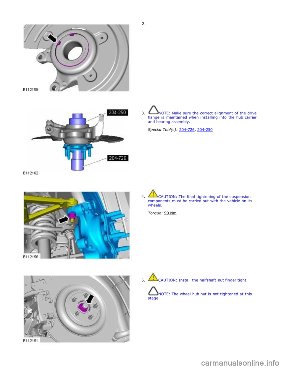 JAGUAR XFR 2010 1.G User Guide 2.
3. NOTE: Make sure the correct alignment of the drive
flange is maintained when installing into the hub carrier
and bearing assembly.
Special Tool(s): 204-726, 204-250
JAGUAR XFR 2010 1.G User Guide 2.
3. NOTE: Make sure the correct alignment of the drive
flange is maintained when installing into the hub carrier
and bearing assembly.
Special Tool(s): 204-726, 204-250
