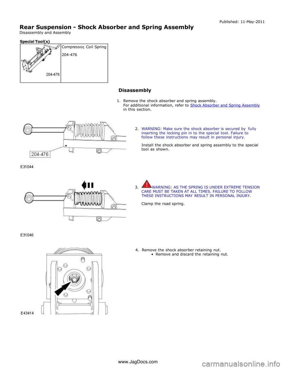 JAGUAR XFR 2010 1.G Service Manual  
Rear Suspension - Shock Absorber and Spring Assembly 
Disassembly and Assembly Published: 11-May-2011 
 
 
 
Disassembly 
 
1. Remove the shock absorber and spring assembly. 
For additional informat