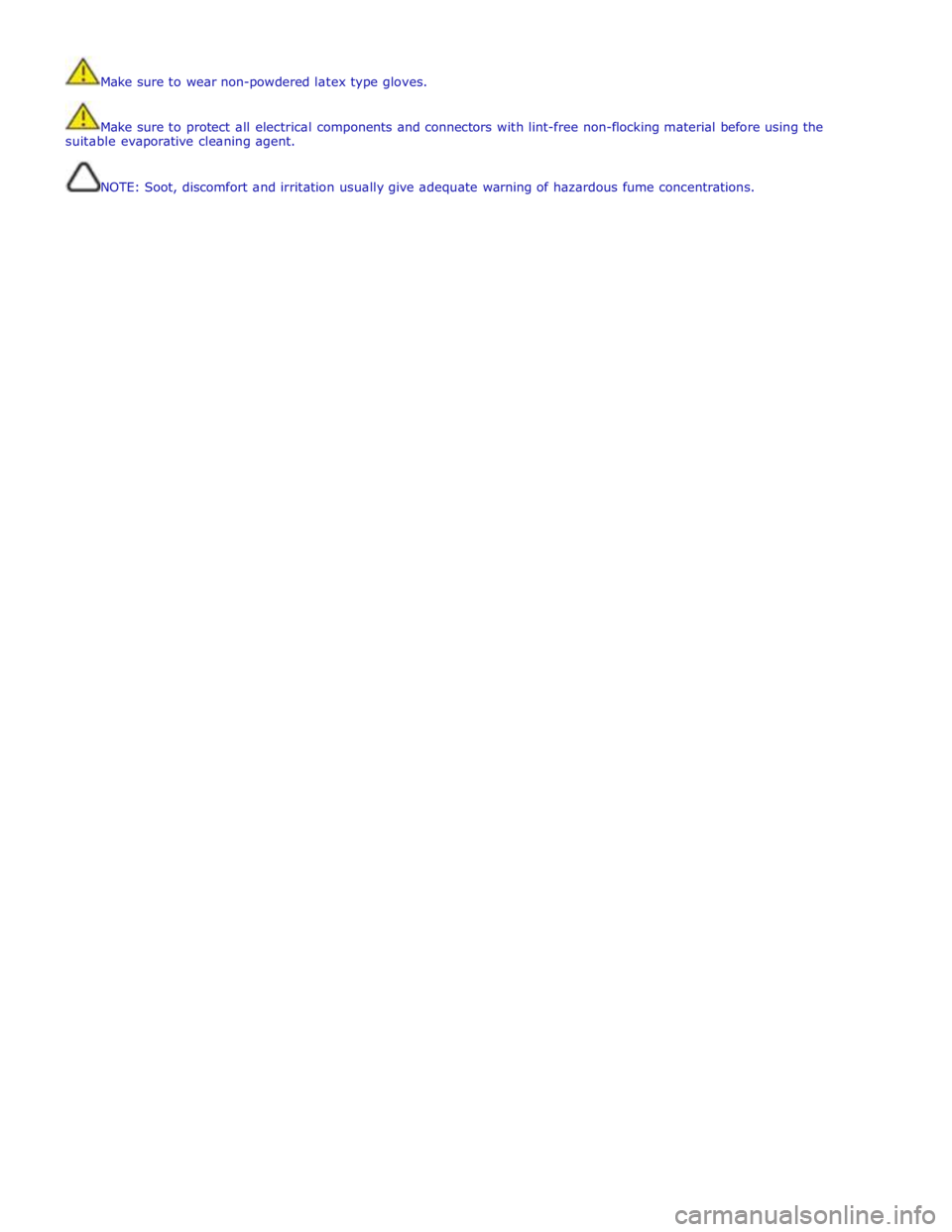 JAGUAR XFR 2010 1.G Workshop Manual  
Make sure to wear non-powdered latex type gloves. 
 
 
Make sure to protect all electrical components and connectors with lint-free non-flocking material before using the 
suitable evaporative clean