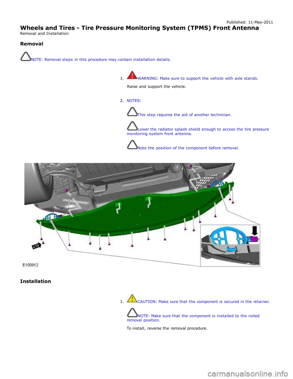 JAGUAR XFR 2010 1.G Workshop Manual Published: 11-May-2011
Wheels and Tires - Tire Pressure Monitoring System (TPMS) Front Antenna
Removal and Installation
Removal
NOTE: Removal steps in this procedure may contain installation JAGUAR XFR 2010 1.G Workshop Manual Published: 11-May-2011
Wheels and Tires - Tire Pressure Monitoring System (TPMS) Front Antenna
Removal and Installation
Removal
NOTE: Removal steps in this procedure may contain installation