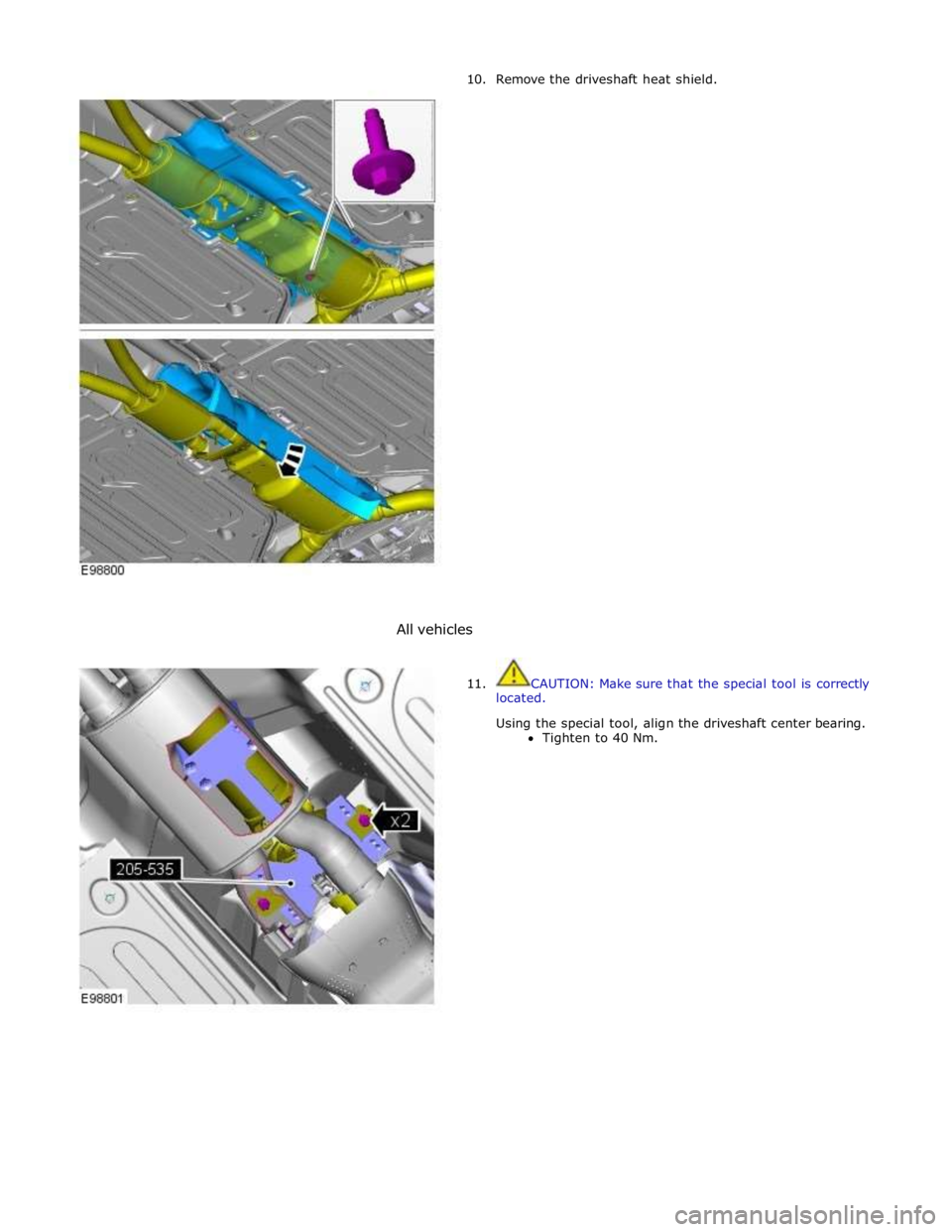 JAGUAR XFR 2010 1.G Workshop Manual 10. Remove the driveshaft heat shield. 
 
 
 
 
 
 
 
 
 
 
 
 
 
 
 
 
 
 
 
 
 
 
 
 
 
 
 
 
All vehicles 
 
 
11.  
CAUTION: Make sure that the special tool is correctly 
located. 
Using the speci