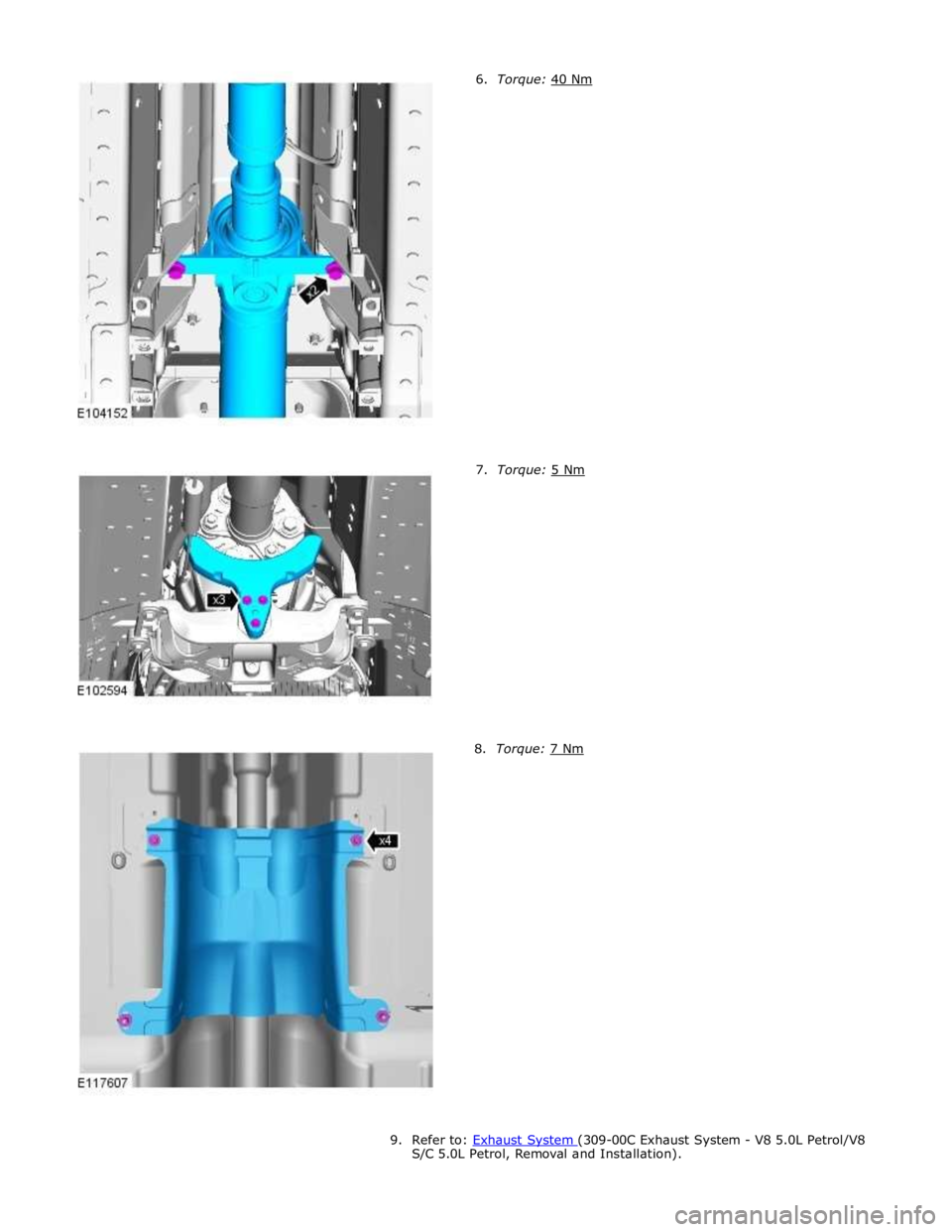 JAGUAR XFR 2010 1.G Workshop Manual         7.  Torque: 5 Nm 8. Torque: 7 Nm  
 
 
 
 
 
 
 
 
 
 
 
 
 
 
 
 
 
 
 
9. Refer to: Exhaust System (309-00C Exhaust System - V8 5.0L Petrol/V8 S/C 5.0L Petrol, Removal and Installation).  
