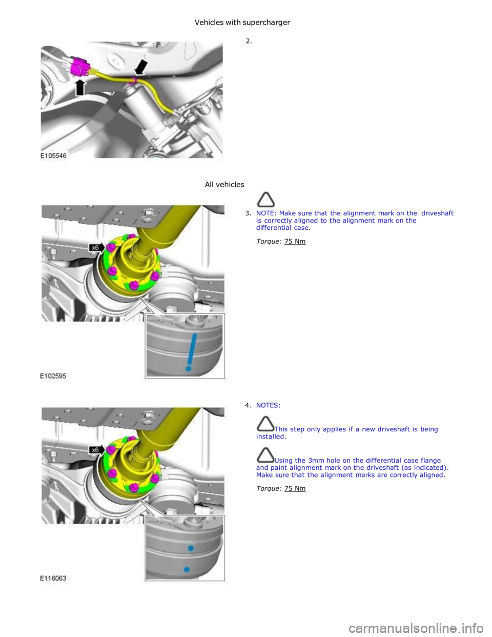 JAGUAR XFR 2010 1.G Owners Guide Vehicles with supercharger 
 
        2. 
All vehicles 
 
 
3. NOTE: Make sure that the alignment mark on the driveshaft 
is correctly aligned to the alignment mark on the 
differential case. 
Torque: