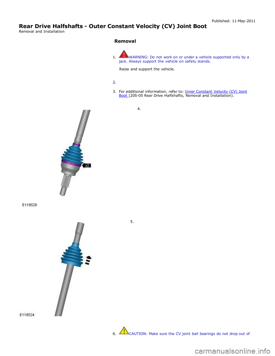 JAGUAR XFR 2010 1.G Manual Online
Rear Drive Halfshafts - Outer Constant Velocity (CV) Joint Boot
Removal and Installation
Removal Published: 11-May-2011
1. WARNING: Do not work on or under a vehicle supported only by a
jac JAGUAR XFR 2010 1.G Manual Online
Rear Drive Halfshafts - Outer Constant Velocity (CV) Joint Boot
Removal and Installation
Removal Published: 11-May-2011
1. WARNING: Do not work on or under a vehicle supported only by a
jac