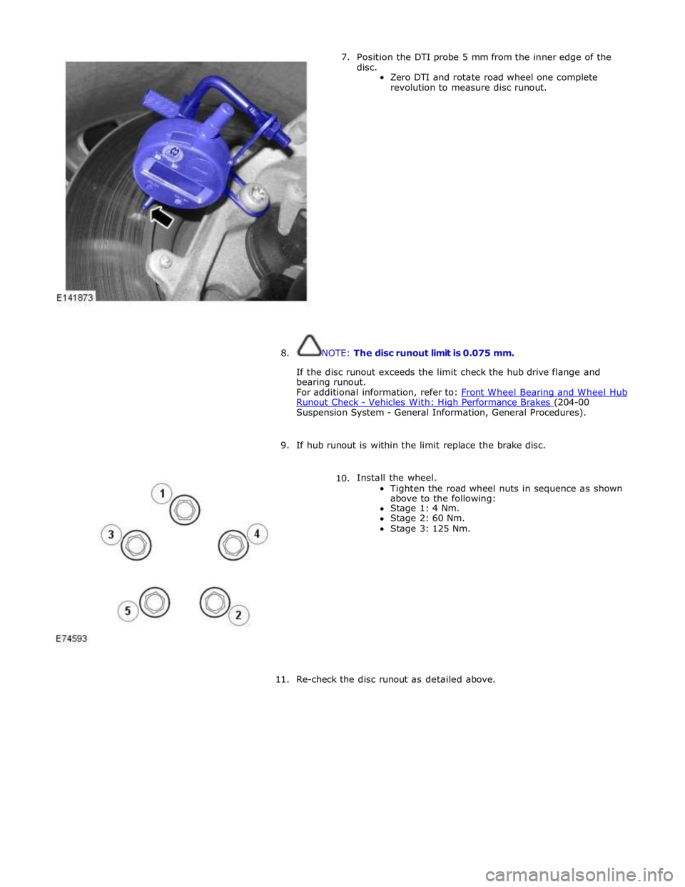 JAGUAR XFR 2010 1.G Workshop Manual 7. Position the DTI probe 5 mm from the inner edge of the 
disc. 
Zero DTI and rotate road wheel one complete 
revolution to measure disc runout. 
 
 
 
 
 
 
 
 
 
 
 
 
 
 
 
 
 
 
8. NOTE: The disc