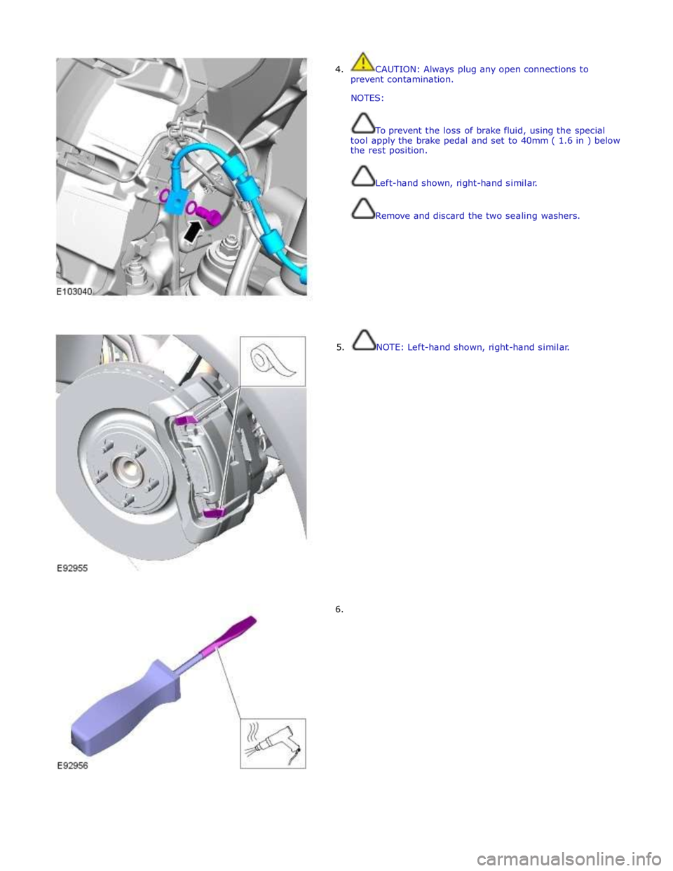 JAGUAR XFR 2010 1.G Owners Manual  
4.  CAUTION: Always plug any open connections to 
prevent contamination. 
NOTES: 
 
 
To prevent the loss of brake fluid, using the special 
tool apply the brake pedal and set to 40mm ( 1.6 in ) bel