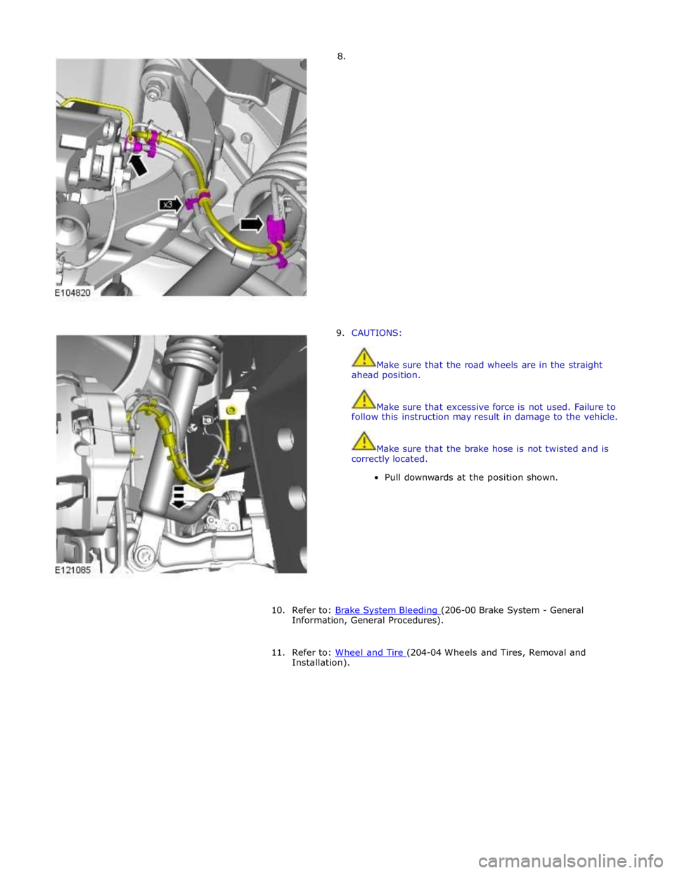 JAGUAR XFR 2010 1.G Workshop Manual         8. 
9.  CAUTIONS: 
 
 
Make sure that the road wheels are in the straight 
ahead position. 
 
 
Make sure that excessive force is not used. Failure to 
follow this instruction may result in da