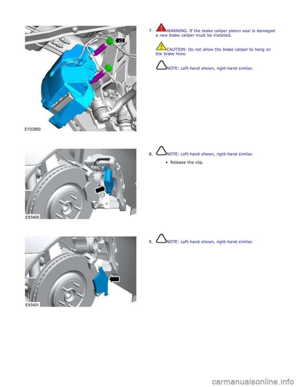 JAGUAR XFR 2010 1.G Owners Manual
7. WARNING: If the brake caliper piston seal is damaged
a new brake caliper must be installed.
CAUTION: Do not allow the brake caliper to hang on
the brake hose.
NOTE: Left-hand shown, JAGUAR XFR 2010 1.G Owners Manual
7. WARNING: If the brake caliper piston seal is damaged
a new brake caliper must be installed.
CAUTION: Do not allow the brake caliper to hang on
the brake hose.
NOTE: Left-hand shown,
