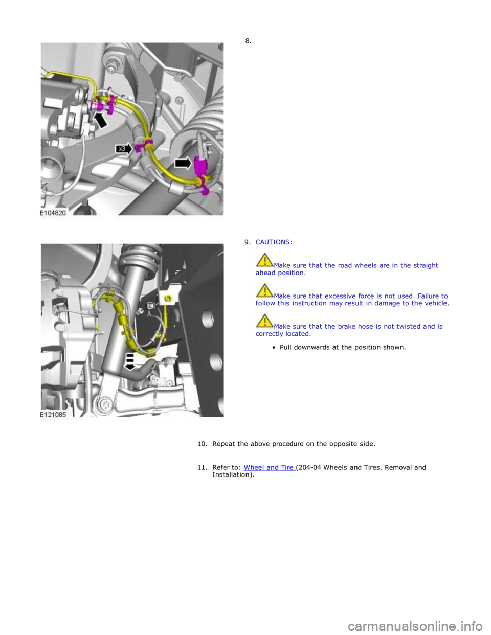 JAGUAR XFR 2010 1.G Workshop Manual         8. 
9.  CAUTIONS: 
 
 
Make sure that the road wheels are in the straight 
ahead position. 
 
 
Make sure that excessive force is not used. Failure to 
follow this instruction may result in da