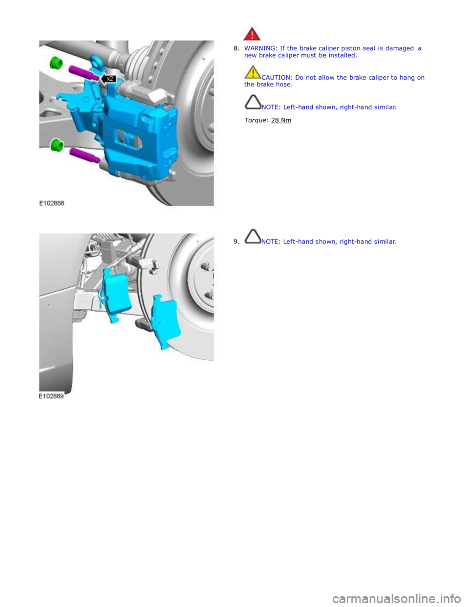 JAGUAR XFR 2010 1.G Workshop Manual
8. WARNING: If the brake caliper piston seal is damaged a
new brake caliper must be installed.
CAUTION: Do not allow the brake caliper to hang on
the brake hose.
NOTE: Left-hand shown, r JAGUAR XFR 2010 1.G Workshop Manual
8. WARNING: If the brake caliper piston seal is damaged a
new brake caliper must be installed.
CAUTION: Do not allow the brake caliper to hang on
the brake hose.
NOTE: Left-hand shown, r