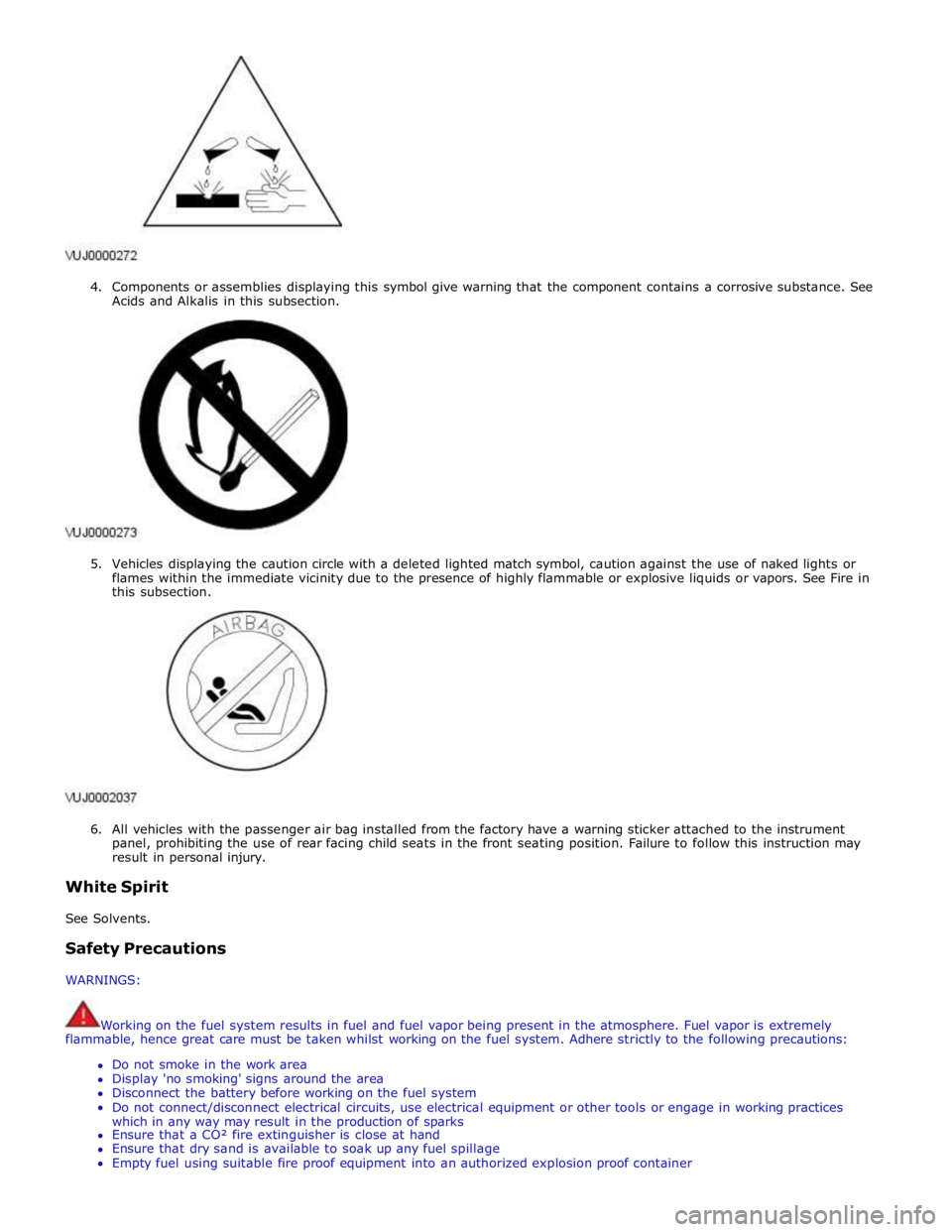 JAGUAR XFR 2010 1.G Workshop Manual  
 
 
4. Components or assemblies displaying this symbol give warning that the component contains a corrosive substance. See 
Acids and Alkalis in this subsection. 
 
 
 
5. Vehicles displaying the ca