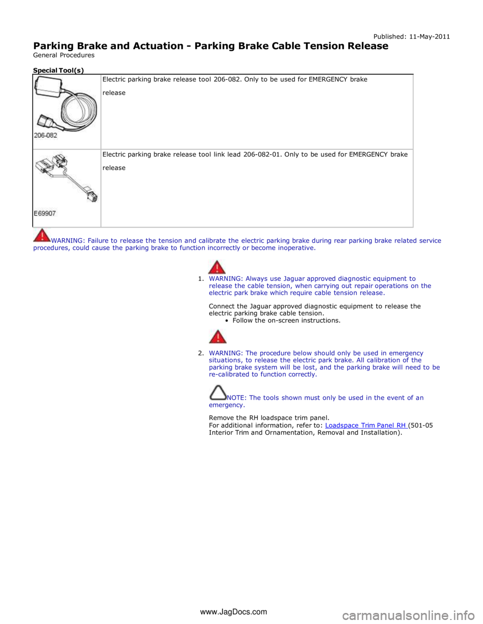JAGUAR XFR 2010 1.G Workshop Manual Published: 11-May-2011
Parking Brake and Actuation - Parking Brake Cable Tension Release
General Procedures
Special Tool(s)
Electric parking brake release tool 206-082. Only to be used for JAGUAR XFR 2010 1.G Workshop Manual Published: 11-May-2011
Parking Brake and Actuation - Parking Brake Cable Tension Release
General Procedures
Special Tool(s)
Electric parking brake release tool 206-082. Only to be used for