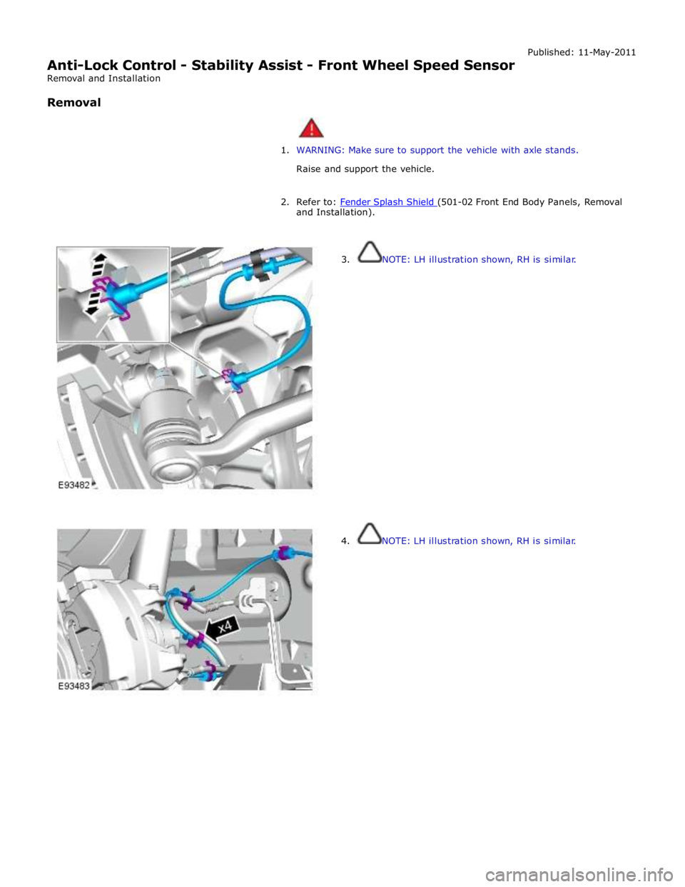 JAGUAR XFR 2010 1.G Workshop Manual
Anti-Lock Control - Stability Assist - Front Wheel Speed Sensor
Removal and Installation
Removal Published: 11-May-2011
1. WARNING: Make sure to support the vehicle with axle stands.
Raise JAGUAR XFR 2010 1.G Workshop Manual
Anti-Lock Control - Stability Assist - Front Wheel Speed Sensor
Removal and Installation
Removal Published: 11-May-2011
1. WARNING: Make sure to support the vehicle with axle stands.
Raise