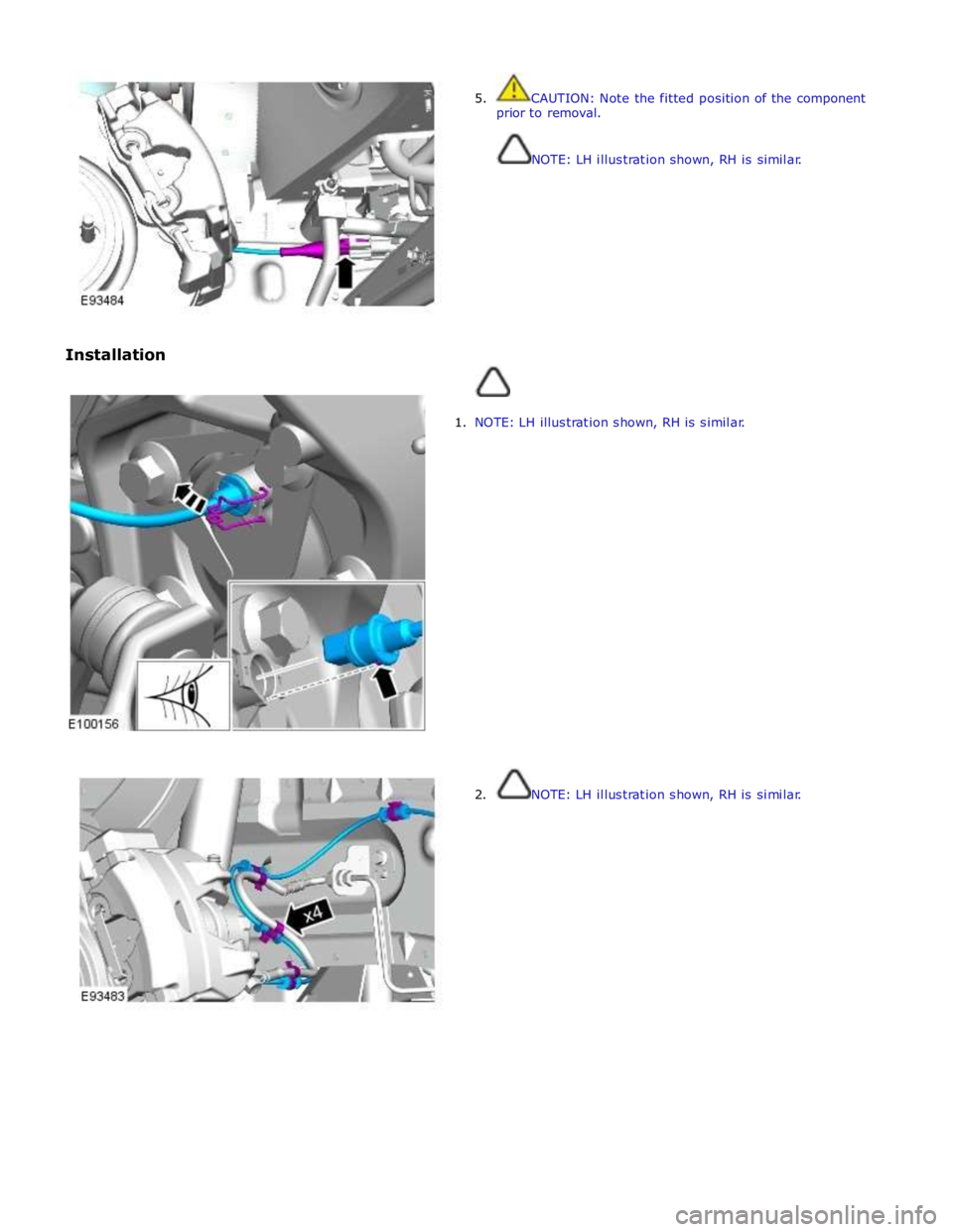 JAGUAR XFR 2010 1.G Workshop Manual  
 
 
Installation 5.  CAUTION: Note the fitted position of the component 
prior to removal. 
 
 
NOTE: LH illustration shown, RH is similar. 
 
 
1. NOTE: LH illustration shown, RH is similar. 
 
 
 