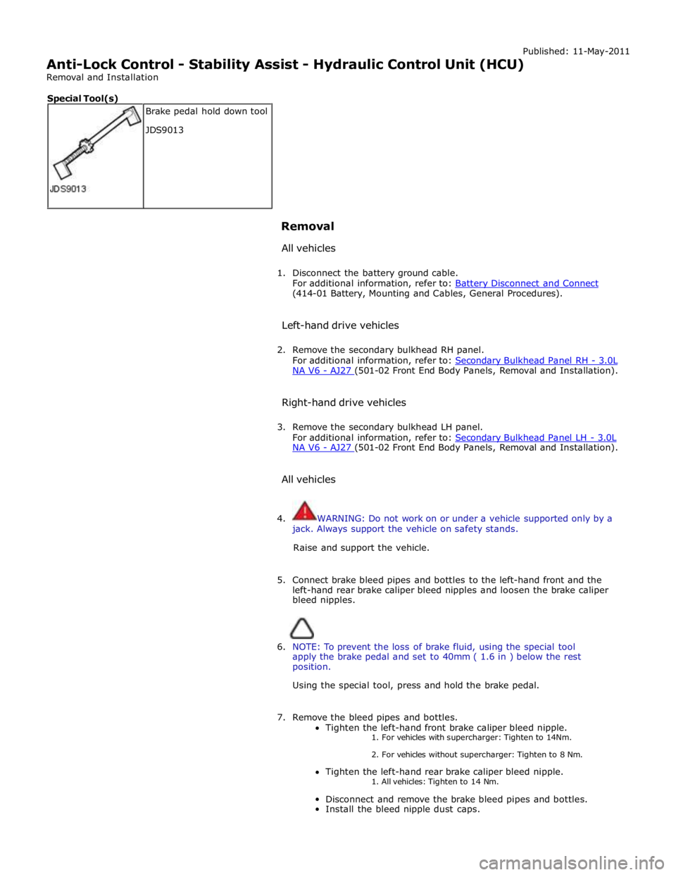 JAGUAR XFR 2010 1.G Workshop Manual Published: 11-May-2011
Anti-Lock Control - Stability Assist - Hydraulic Control Unit (HCU)
Removal and Installation
Removal
All vehicles
1. Disconnect the battery ground cable.
For addit JAGUAR XFR 2010 1.G Workshop Manual Published: 11-May-2011
Anti-Lock Control - Stability Assist - Hydraulic Control Unit (HCU)
Removal and Installation
Removal
All vehicles
1. Disconnect the battery ground cable.
For addit