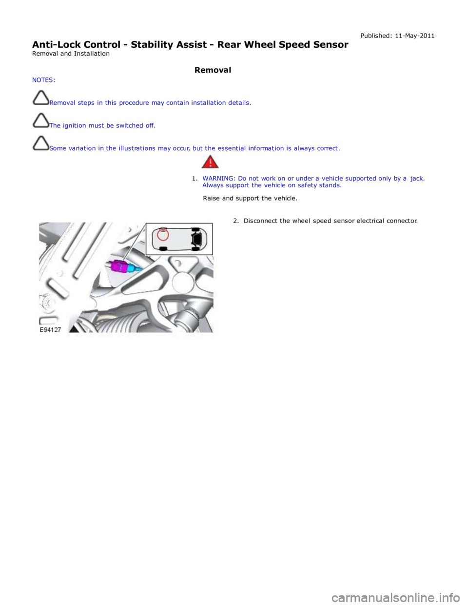 JAGUAR XFR 2010 1.G Workshop Manual
Anti-Lock Control - Stability Assist - Rear Wheel Speed Sensor
Removal and Installation Published: 11-May-2011
NOTES: Removal
Removal steps in this procedure may contain installation deta JAGUAR XFR 2010 1.G Workshop Manual
Anti-Lock Control - Stability Assist - Rear Wheel Speed Sensor
Removal and Installation Published: 11-May-2011
NOTES: Removal
Removal steps in this procedure may contain installation deta