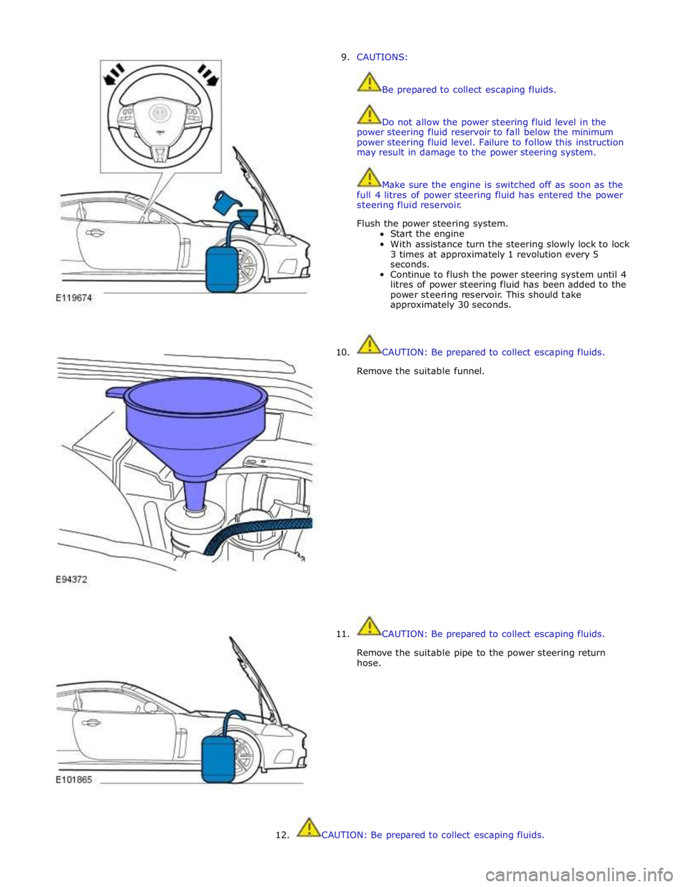 JAGUAR XFR 2010 1.G Workshop Manual 9. CAUTIONS:
Be prepared to collect escaping fluids.
Do not allow the power steering fluid level in the
power steering fluid reservoir to fall below the minimum
power steering fluid level. JAGUAR XFR 2010 1.G Workshop Manual 9. CAUTIONS:
Be prepared to collect escaping fluids.
Do not allow the power steering fluid level in the
power steering fluid reservoir to fall below the minimum
power steering fluid level.