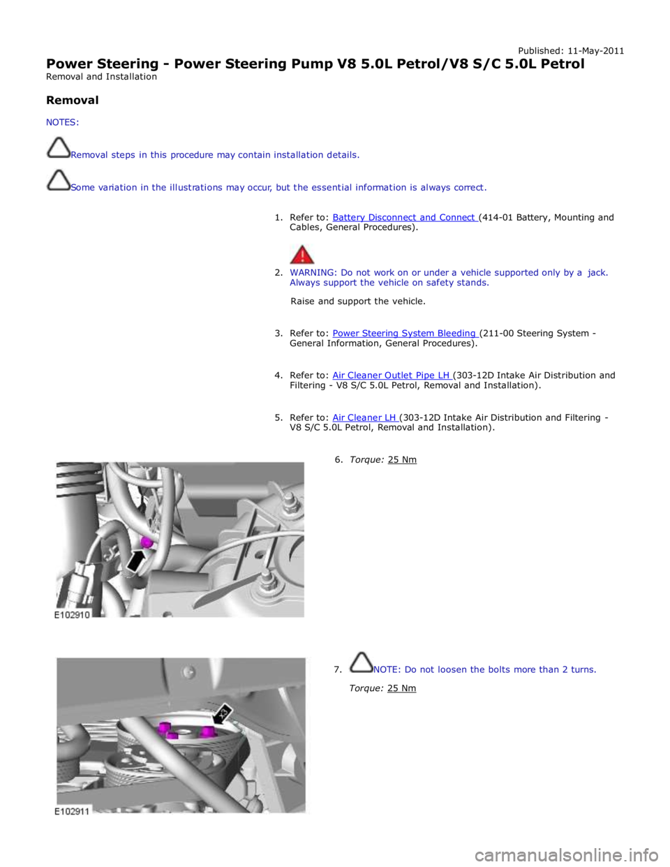 JAGUAR XFR 2010 1.G User Guide Published: 11-May-2011
Power Steering - Power Steering Pump V8 5.0L Petrol/V8 S/C 5.0L Petrol
Removal and Installation
Removal
NOTES:
Removal steps in this procedure may contain installat JAGUAR XFR 2010 1.G User Guide Published: 11-May-2011
Power Steering - Power Steering Pump V8 5.0L Petrol/V8 S/C 5.0L Petrol
Removal and Installation
Removal
NOTES:
Removal steps in this procedure may contain installat