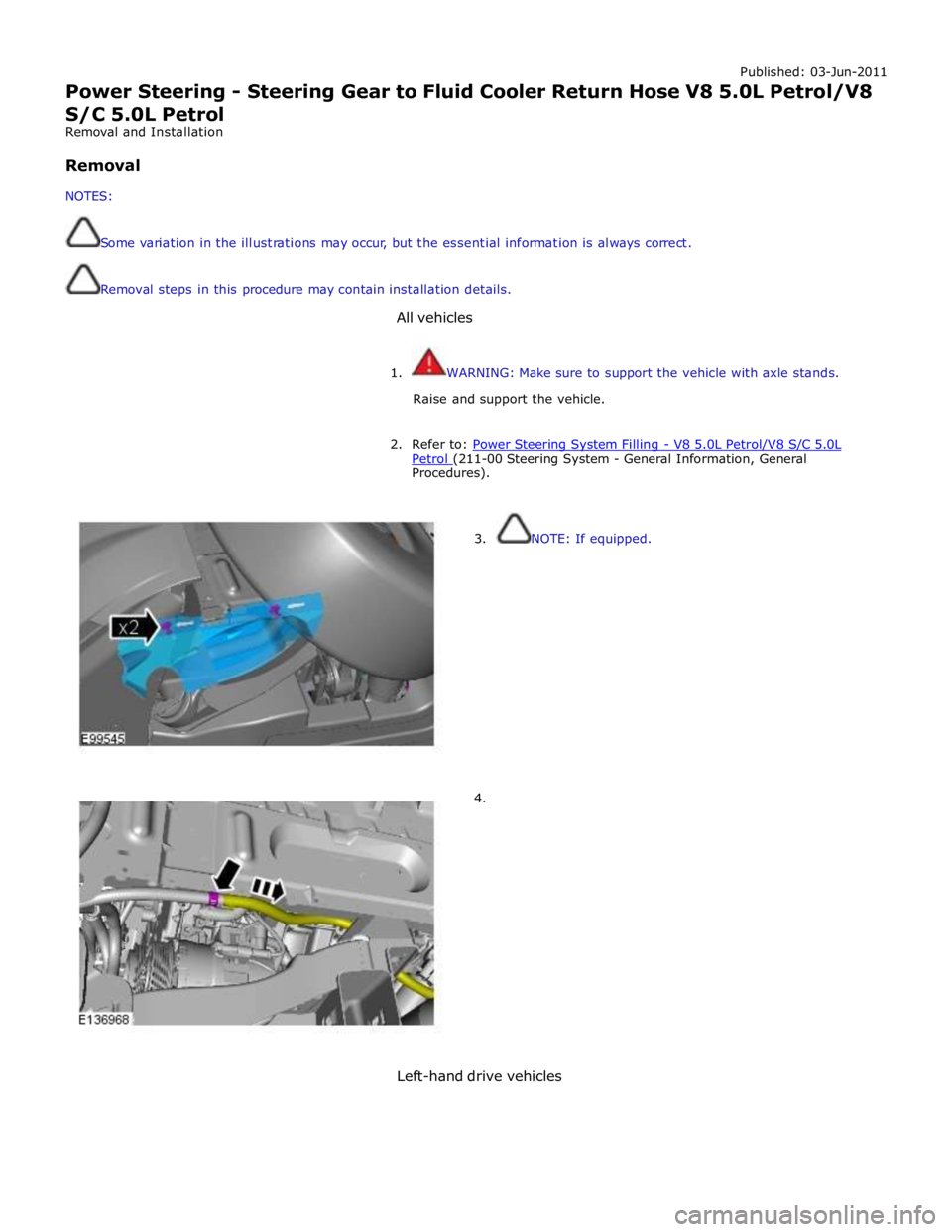 JAGUAR XFR 2010 1.G Owners Guide Published: 03-Jun-2011
Power Steering - Steering Gear to Fluid Cooler Return Hose V8 5.0L Petrol/V8 S/C 5.0L Petrol
Removal and Installation
Removal
NOTES:
Some variation in the illustrat JAGUAR XFR 2010 1.G Owners Guide Published: 03-Jun-2011
Power Steering - Steering Gear to Fluid Cooler Return Hose V8 5.0L Petrol/V8 S/C 5.0L Petrol
Removal and Installation
Removal
NOTES:
Some variation in the illustrat