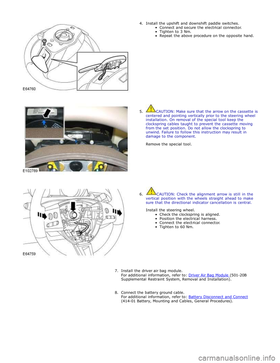 JAGUAR XFR 2010 1.G Workshop Manual 4. Install the upshift and downshift paddle switches. 
Connect and secure the electrical connector. 
Tighten to 3 Nm. 
Repeat the above procedure on the opposite hand. 
 
 
 
 
 
 
 
 
 
 
 
 
 
 
 
5
