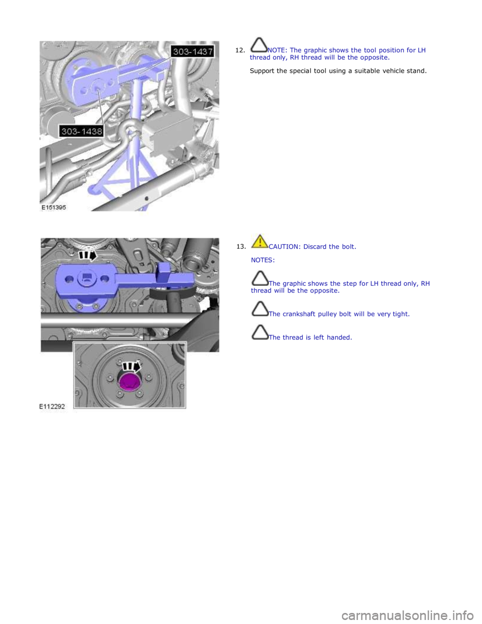 JAGUAR XFR 2010 1.G Workshop Manual
12.
13. NOTE: The graphic shows the tool position for LH
thread only, RH thread will be the opposite.
Support the special tool using a suitable veh JAGUAR XFR 2010 1.G Workshop Manual
12.
13. NOTE: The graphic shows the tool position for LH
thread only, RH thread will be the opposite.
Support the special tool using a suitable veh