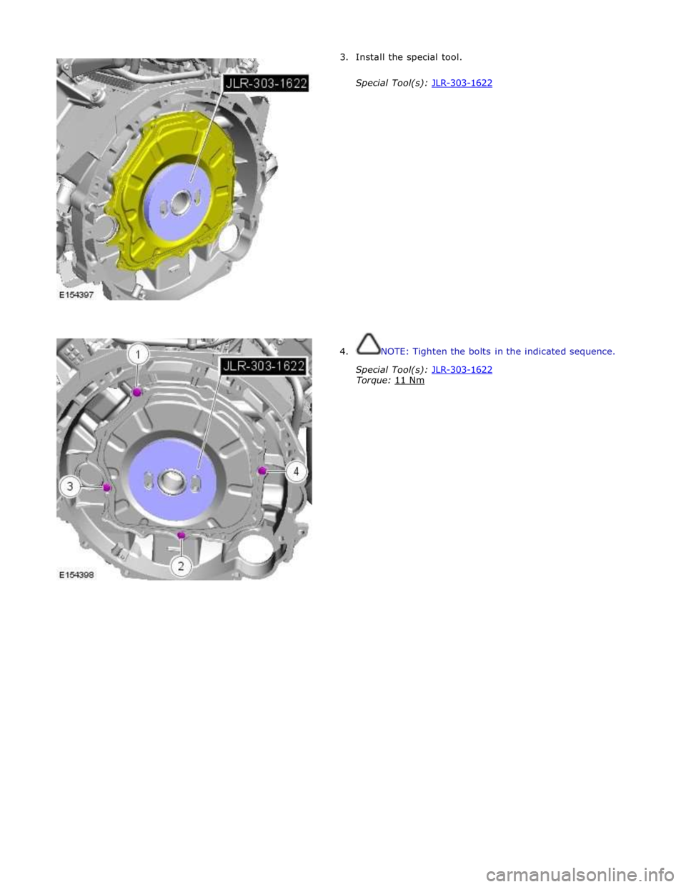 JAGUAR XFR 2010 1.G Service Manual  
 
 
 
 
 
 
 
 
 
 
 
 
 
 
 
 
 
 
 
 
 
4.  NOTE: Tighten the bolts in the indicated sequence. 
Special Tool(s): JLR-303-1622 Torque: 11 Nm  