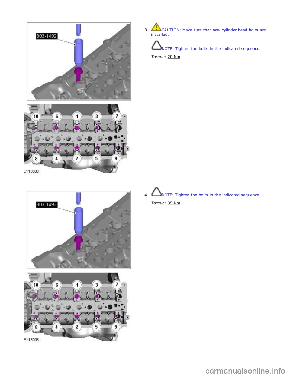 JAGUAR XFR 2010 1.G Workshop Manual  
3.  CAUTION: Make sure that new cylinder head bolts are 
installed. 
 
 
NOTE: Tighten the bolts in the indicated sequence. 
Torque: 20 Nm  
 
 
 
 
 
 
 
 
 
 
 
 
 
 
 
 
 
 
 
 
 
 
 
 
 
 
4.  N