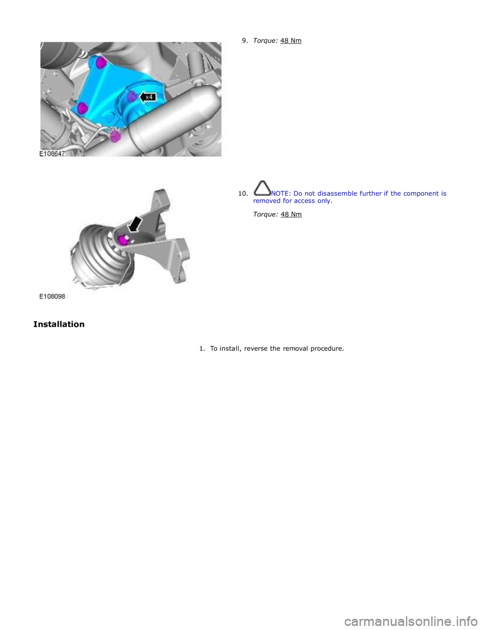 JAGUAR XFR 2010 1.G Workshop Manual  
 
 
 
 
 
Installation 9. 
 
 
 
 
 
 
 
 
 
 
 
 
 
 
 
 
 
 
 
10. Torque: 48 Nm  
 
 
 
 
 
 
 
 
 
 
 
 
 
 
 
 
 
 
NOTE: Do not disassemble further if the component is 
removed for access only