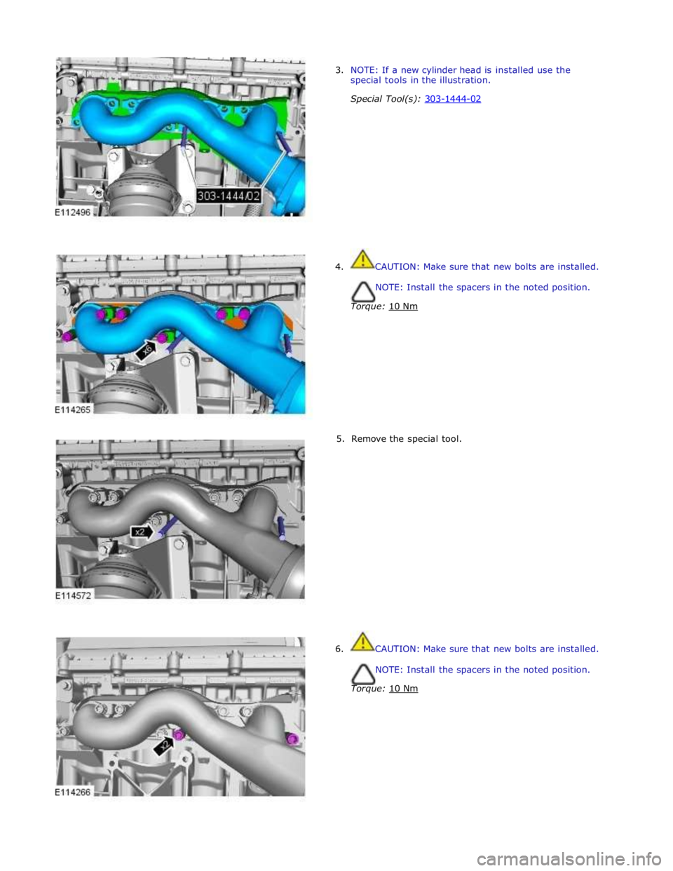JAGUAR XFR 2010 1.G Owners Guide  
3. NOTE: If a new cylinder head is installed use the 
special tools in the illustration. 
Special Tool(s): 303-1444-02  
 
 
 
 
 
 
 
 
 
 
 
 
4.  CAUTION: Make sure that new bolts are installed. 
