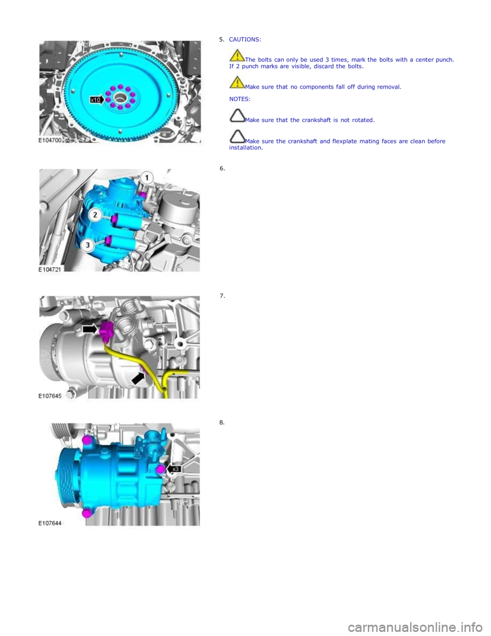 JAGUAR XFR 2010 1.G Workshop Manual 5. CAUTIONS: 
 
 
The bolts can only be used 3 times, mark the bolts with a center punch. 
If 2 punch marks are visible, discard the bolts. 
 
 
Make sure that no components fall off during removal. 
