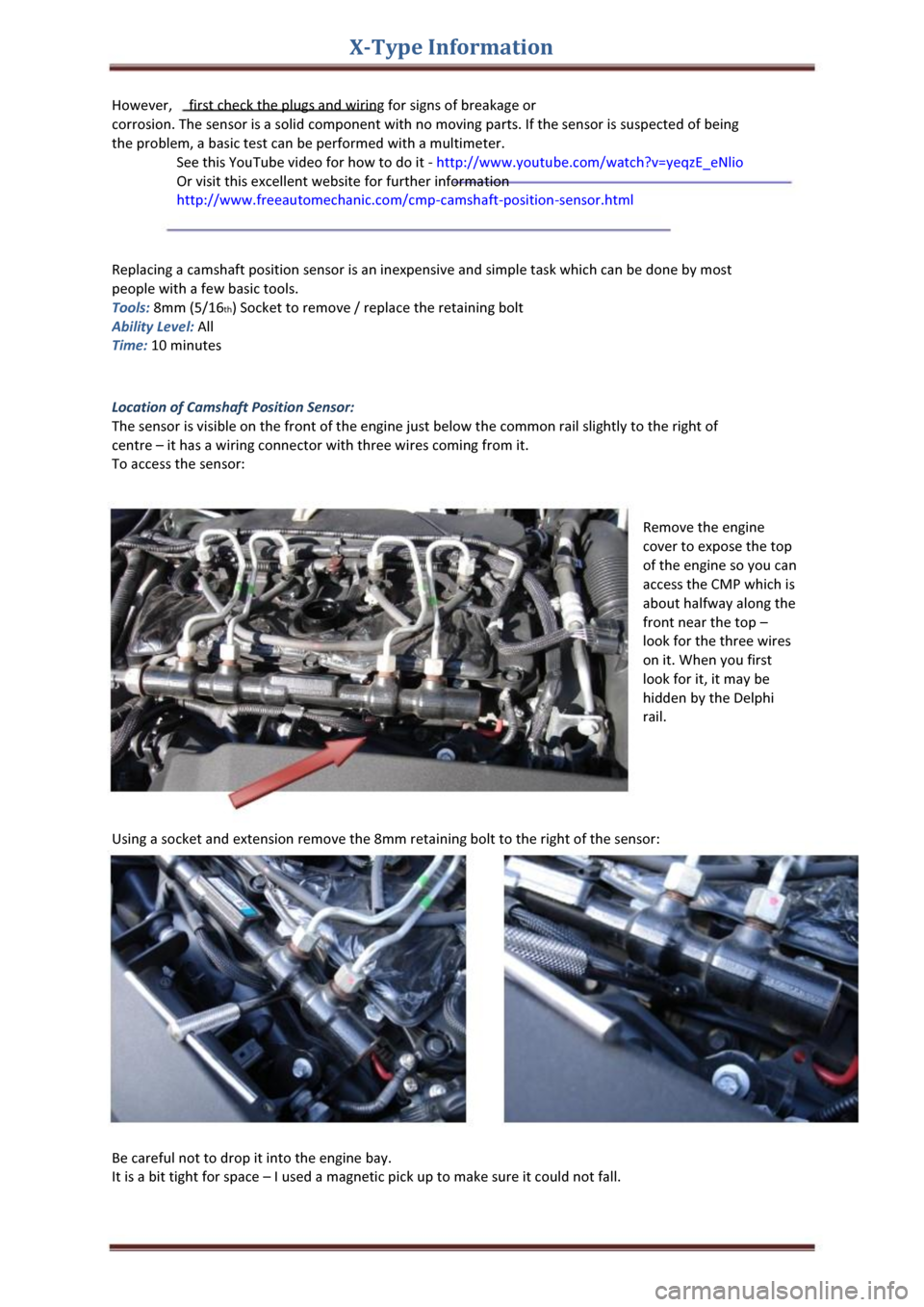 JAGUAR X TYPE 2004 1.G Diesel Camshaft Sensor Manual X-Type Information 
However,  first check the plugs and wiring for signs of breakage or 
corrosion. The sensor is a solid component with no moving parts. If the sensor is suspected of being 
the probl