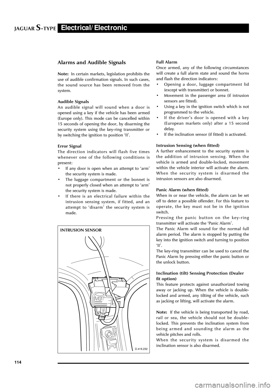 JAGUAR S TYPE 2005 1.G Technical Guide Update JAGUARS-TYPEElectrical/Electronic
114
Alarms and Audible Signals
Note:In certain markets, legislation prohibits the
use of audible confirmation signals. In such cases,
the sound source has been remove