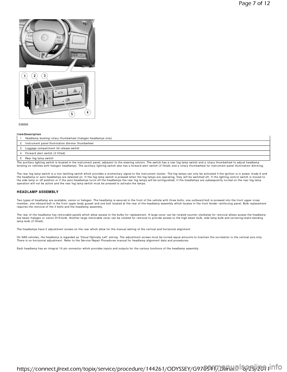 JAGUAR XF 2009 1.G Lighting In Detail Manual
ItemDescription Headlamp leveling rotary thumbwheel (halogen headlamps only)
Instrument panel illumination dimmer thumbwheel
Luggage compartment lid release switch
Forward alert switch (if fit JAGUAR XF 2009 1.G Lighting In Detail Manual
ItemDescription Headlamp leveling rotary thumbwheel (halogen headlamps only)
Instrument panel illumination dimmer thumbwheel
Luggage compartment lid release switch
Forward alert switch (if fit