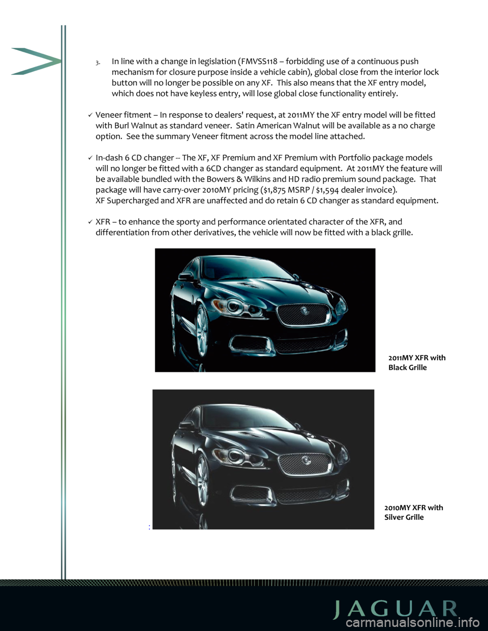 JAGUAR XF 2009 1.G Products Brief Final Manual  
 
 
3.  In line with a change in legislation (FMVSS118 – for bidding use of a continuous push 
mechanism for closure purpose inside a vehicle cabi n), global close from the interior lock 
button w