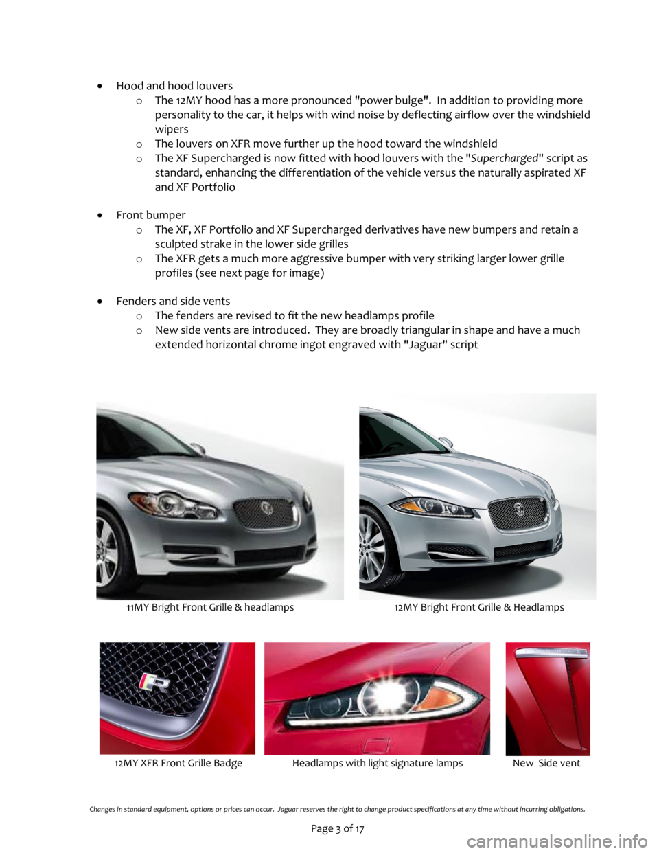 JAGUAR XF 2012 1.G Products Brief Final Manual
Changes in standard equipment, options or prices can occur. Jaguar reserves the right to change product specifications at any time without incurring obligations.
Page 3 JAGUAR XF 2012 1.G Products Brief Final Manual
Changes in standard equipment, options or prices can occur. Jaguar reserves the right to change product specifications at any time without incurring obligations.
Page 3