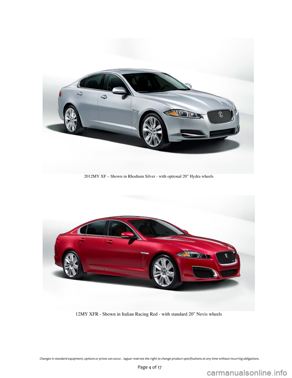 JAGUAR XF 2012 1.G Products Brief Final Manual
Changes in standard equipment, options or prices can occur. Jaguar reserves the right to change product specifications at any time without incurring obligations.
Page 4 JAGUAR XF 2012 1.G Products Brief Final Manual
Changes in standard equipment, options or prices can occur. Jaguar reserves the right to change product specifications at any time without incurring obligations.
Page 4
