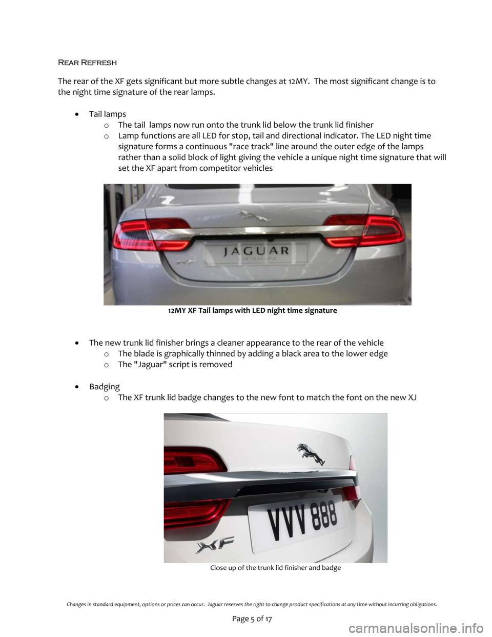 JAGUAR XF 2012 1.G Products Brief Final Manual
Changes in standard equipment, options or prices can occur. Jaguar reserves the right to change product specifications at any time without incurring obligations.
Page 5 JAGUAR XF 2012 1.G Products Brief Final Manual
Changes in standard equipment, options or prices can occur. Jaguar reserves the right to change product specifications at any time without incurring obligations.
Page 5