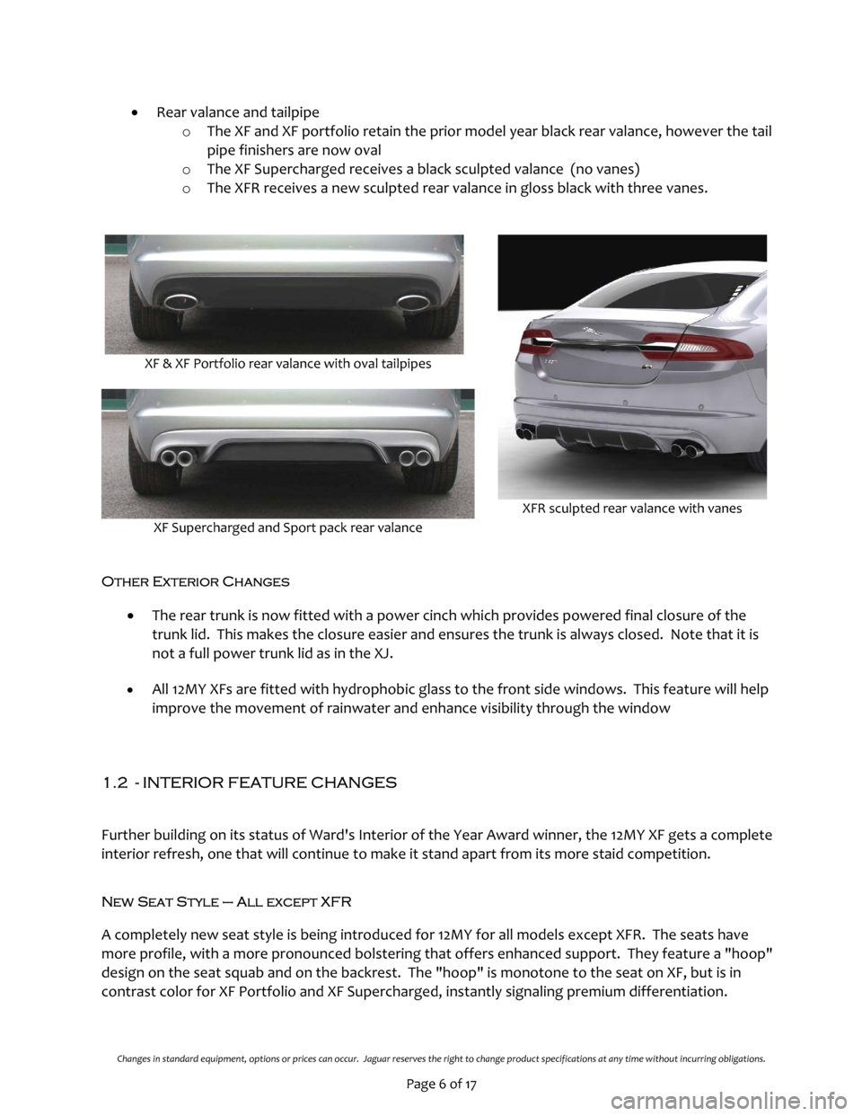 JAGUAR XF 2012 1.G Products Brief Final Manual
Changes in standard equipment, options or prices can occur. Jaguar reserves the right to change product specifications at any time without incurring obligations.
Page 6 JAGUAR XF 2012 1.G Products Brief Final Manual
Changes in standard equipment, options or prices can occur. Jaguar reserves the right to change product specifications at any time without incurring obligations.
Page 6