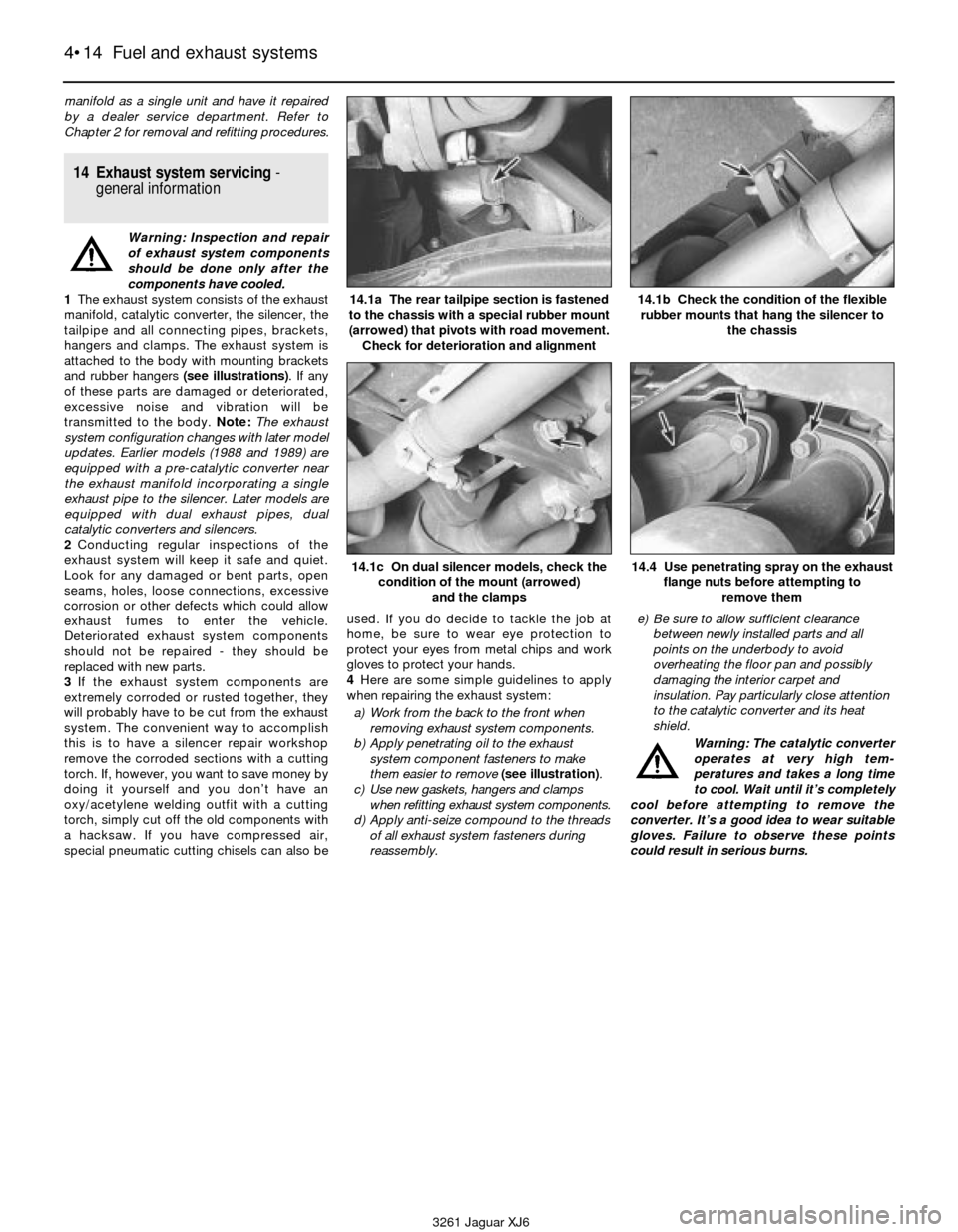 JAGUAR XJ6 1997 2.G User Guide manifold as a single unit and have it repaired
by a dealer service department. Refer to
Chapter 2 for removal and refitting procedures.
14 Exhaust system servicing-
general information
Warning: Inspec