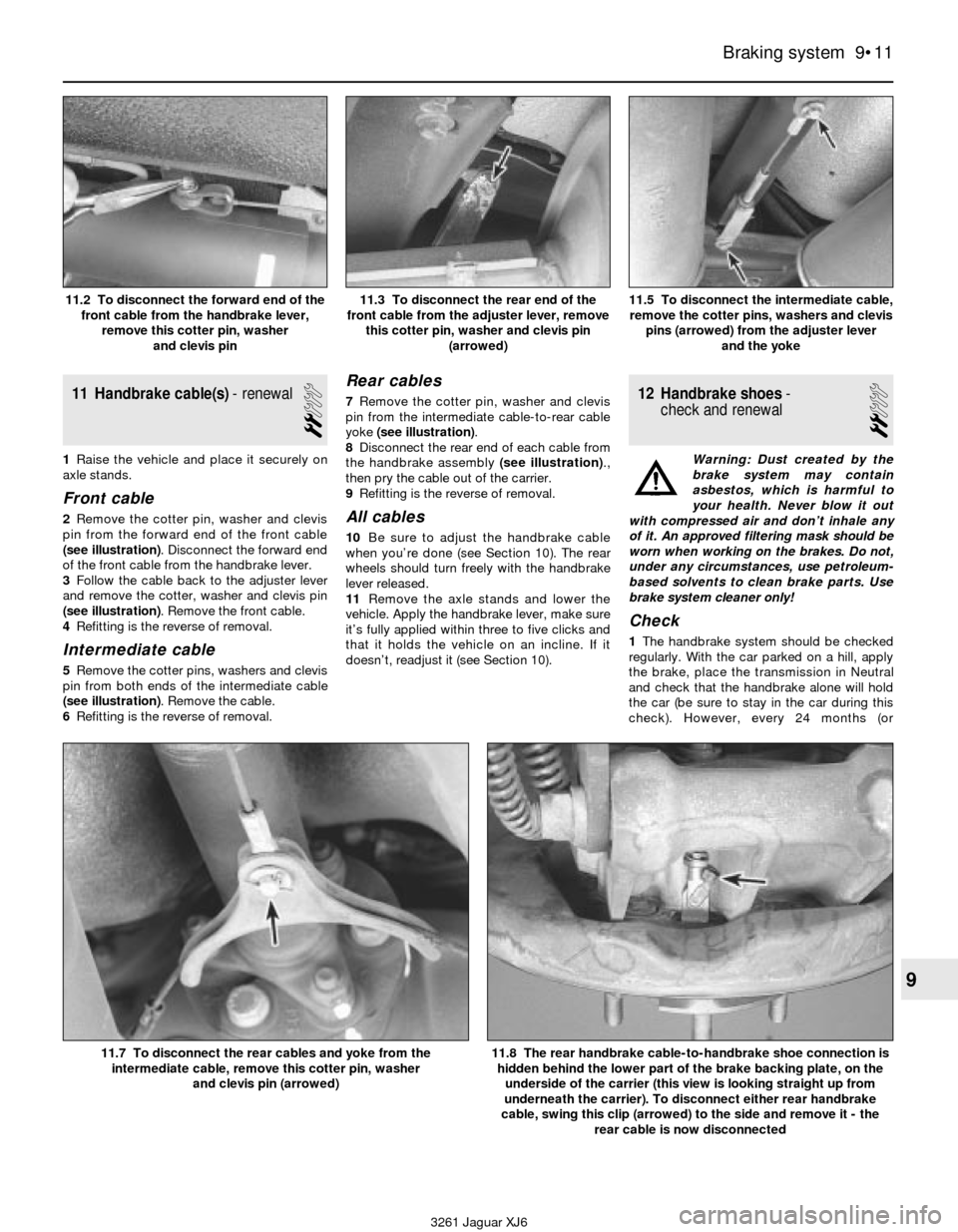 JAGUAR XJ6 1997 2.G Workshop Manual 11 Handbrake cable(s)- renewal
2
1Raise the vehicle and place it securely on
axle stands.
Front cable
2Remove the cotter pin, washer and clevis
pin from the forward end of the front cable
(see illustr JAGUAR XJ6 1997 2.G Workshop Manual 11 Handbrake cable(s)- renewal
2
1Raise the vehicle and place it securely on
axle stands.
Front cable
2Remove the cotter pin, washer and clevis
pin from the forward end of the front cable
(see illustr