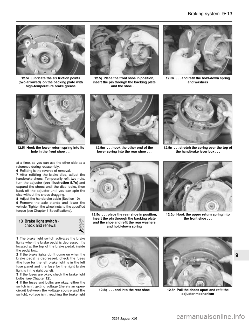 JAGUAR XJ6 1997 2.G Workshop Manual at a time, so you can use the other side as a
reference during reassembly.
6Refitting is the reverse of removal.
7After refitting the brake disc, adjust the
handbrake shoes. Temporarily refit two nuts JAGUAR XJ6 1997 2.G Workshop Manual at a time, so you can use the other side as a
reference during reassembly.
6Refitting is the reverse of removal.
7After refitting the brake disc, adjust the
handbrake shoes. Temporarily refit two nuts