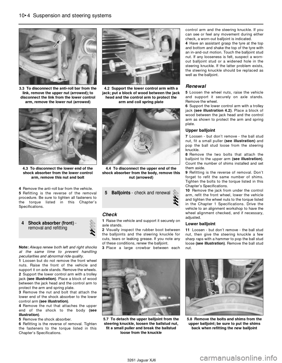 JAGUAR XJ6 1997 2.G Workshop Manual 4Remove the anti-roll bar from the vehicle.
5Refitting is the reverse of the removal
procedure. Be sure to tighten all fasteners to
the torque listed in this Chapter’s
Specifications.
4 Shock absorb JAGUAR XJ6 1997 2.G Workshop Manual 4Remove the anti-roll bar from the vehicle.
5Refitting is the reverse of the removal
procedure. Be sure to tighten all fasteners to
the torque listed in this Chapter’s
Specifications.
4 Shock absorb