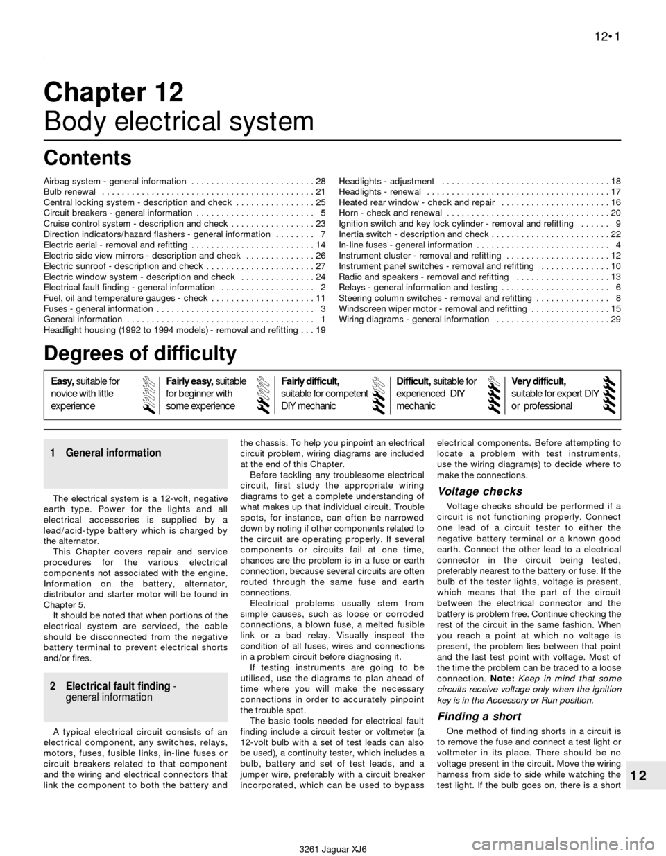 JAGUAR XJ6 1997 2.G Workshop Manual 3261 Jaguar XJ6
12
Chapter 12
Body electrical system
1 General information
The electrical system is a 12-volt, negative
earth type. Power for the lights and all
electrical accessories is supplied by a