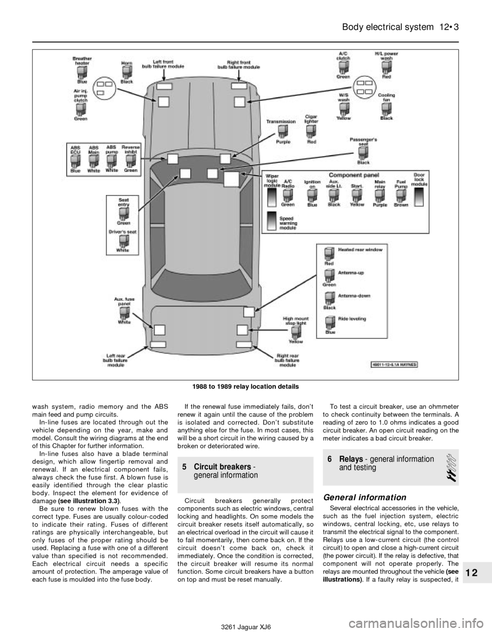 JAGUAR XJ6 1997 2.G Owners Manual wash system, radio memory and the ABS
main feed and pump circuits.
In-line fuses are located through out the
vehicle depending on the year, make and
model. Consult the wiring diagrams at the end
of th