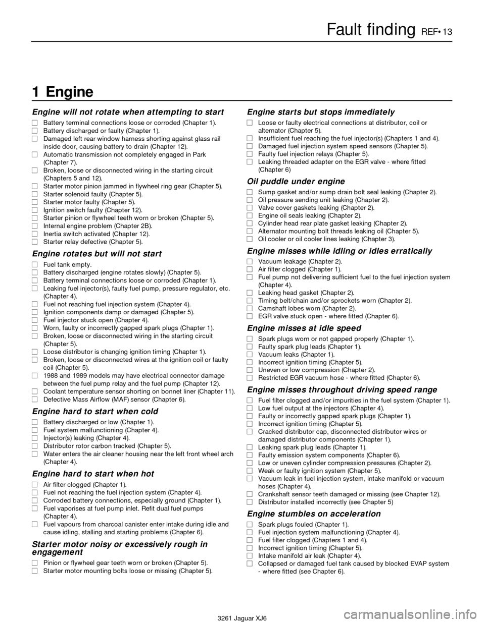 JAGUAR XJ6 1997 2.G Owners Manual 3261 Jaguar XJ6
Fault findingREF•13
1 Engine
Engine will not rotate when attempting to start
m mBattery terminal connections loose or corroded (Chapter 1).
m mBattery discharged or faulty (Chapter 1